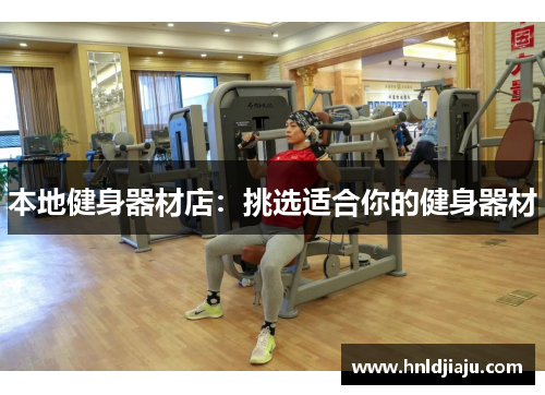 本地健身器材店：挑选适合你的健身器材
